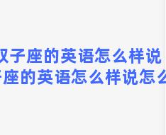 双子座的英语怎么样说 双子座的英语怎么样说怎么写